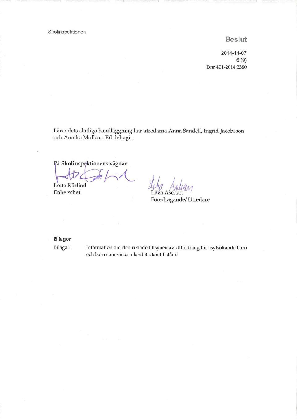 På Skolinspektionens vägnar Lotta Kårlind Enhetschef Föredragande/ Utredare