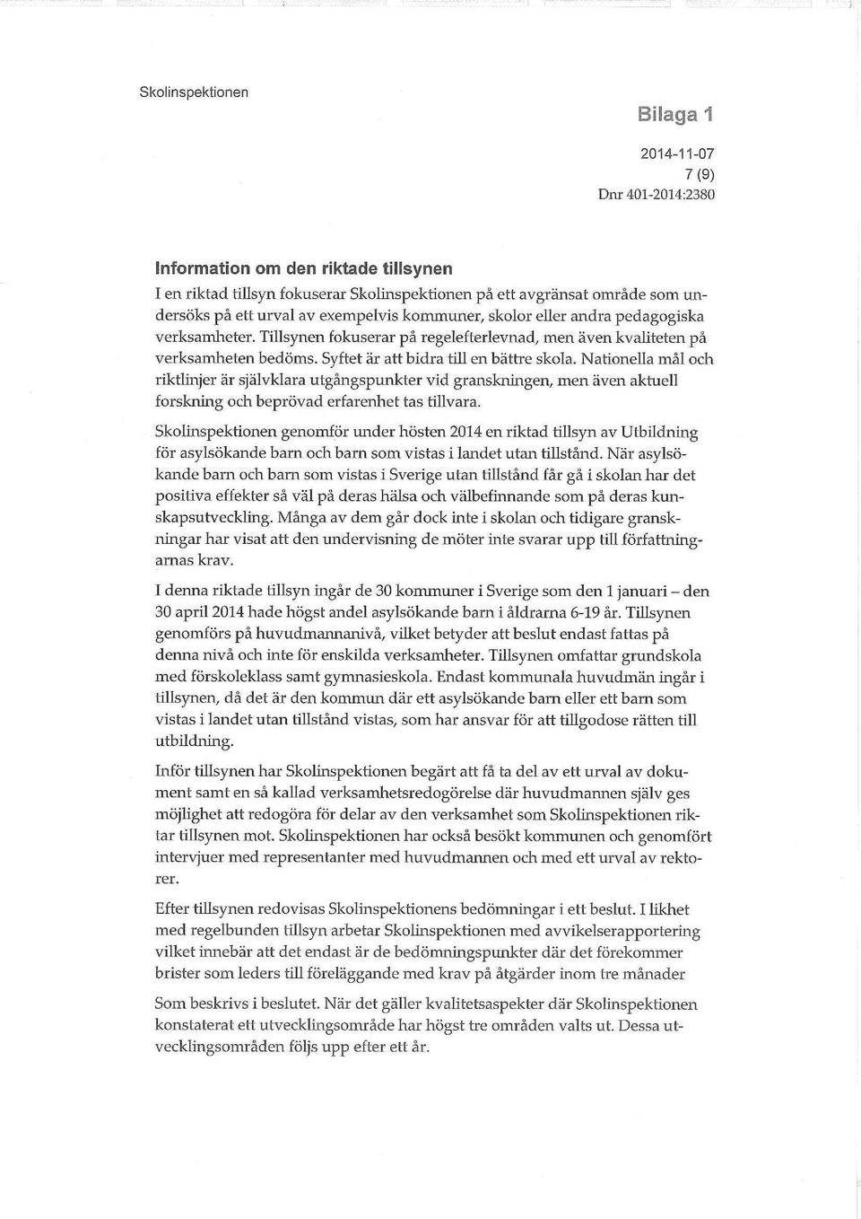 Nationella mål och riktlinjer är självklara utgångspunkter vid granslovingen, men även aktuell forskning och beprövad erfarenhet tas tillvara.