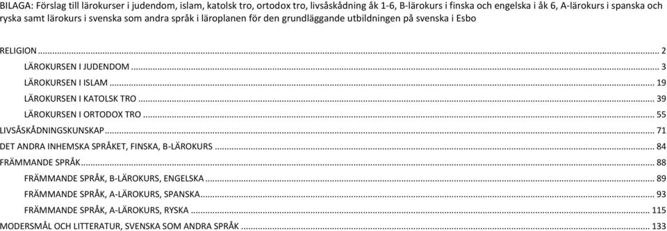 .. 19 LÄROKURSEN I KATOLSK TRO... 39 LÄROKURSEN I ORTODOX TRO... 55 LIVSÅSKÅDNINGSKUNSKAP... 71 DET ANDRA INHEMSKA SPRÅKET, FINSKA, B-LÄROKURS... 84 FRÄMMANDE SPRÅK.