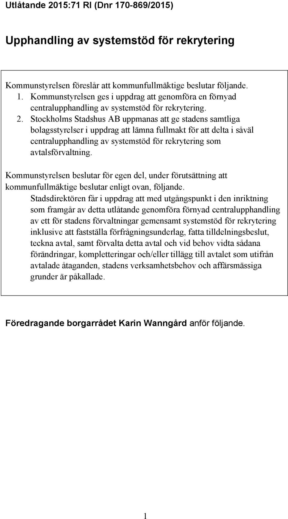 Kommunstyrelsen beslutar för egen del, under förutsättning att kommunfullmäktige beslutar enligt ovan, följande.