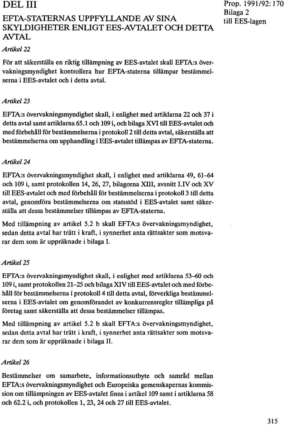 kontrollera hur EFTA-staterna tillämpar bestämmelserna i EES-avtalet och i detta avtal.