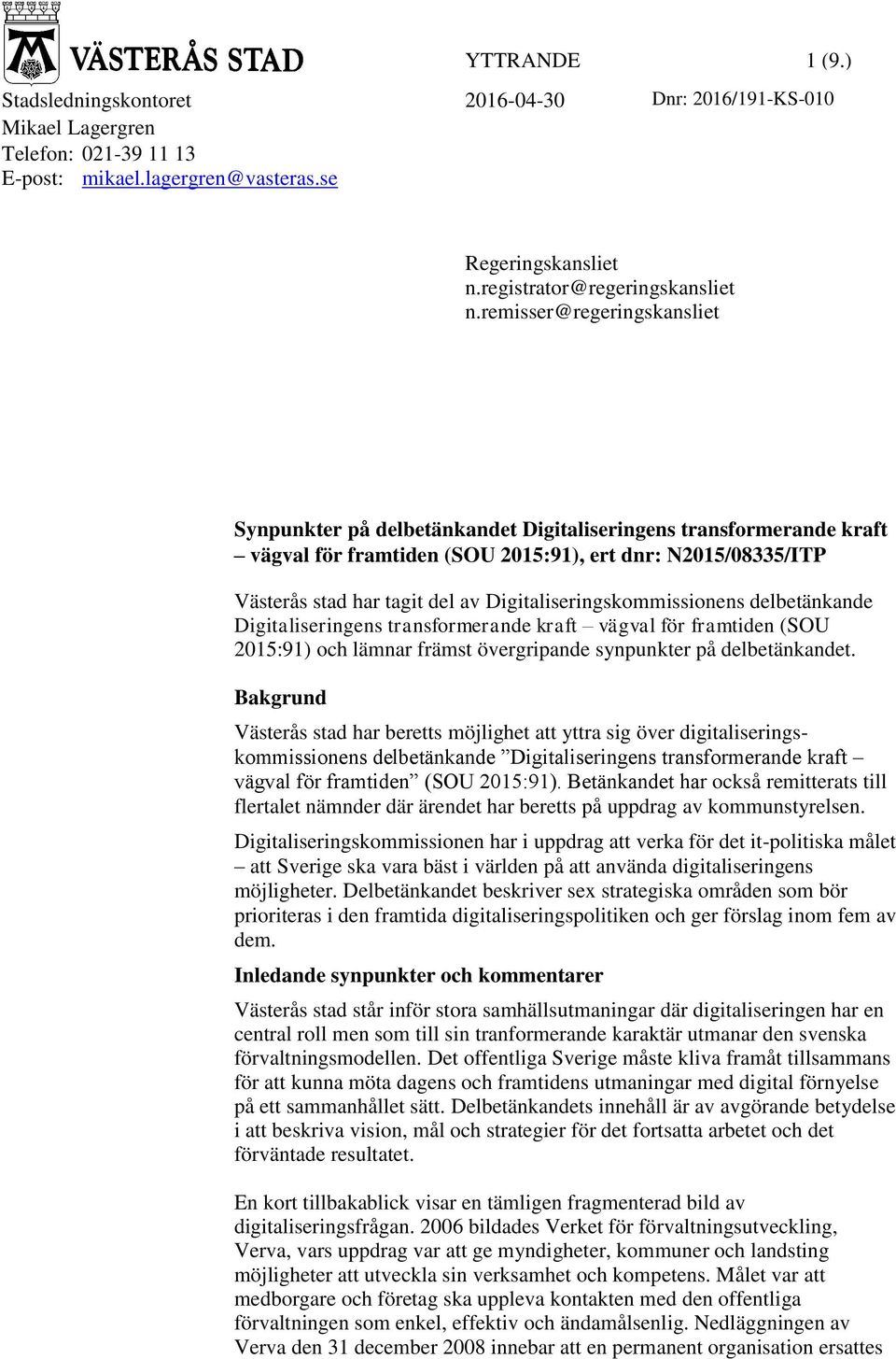 Digitaliseringskommissionens delbetänkande Digitaliseringens transformerande kraft vägval för framtiden (SOU 2015:91) och lämnar främst övergripande synpunkter på delbetänkandet.