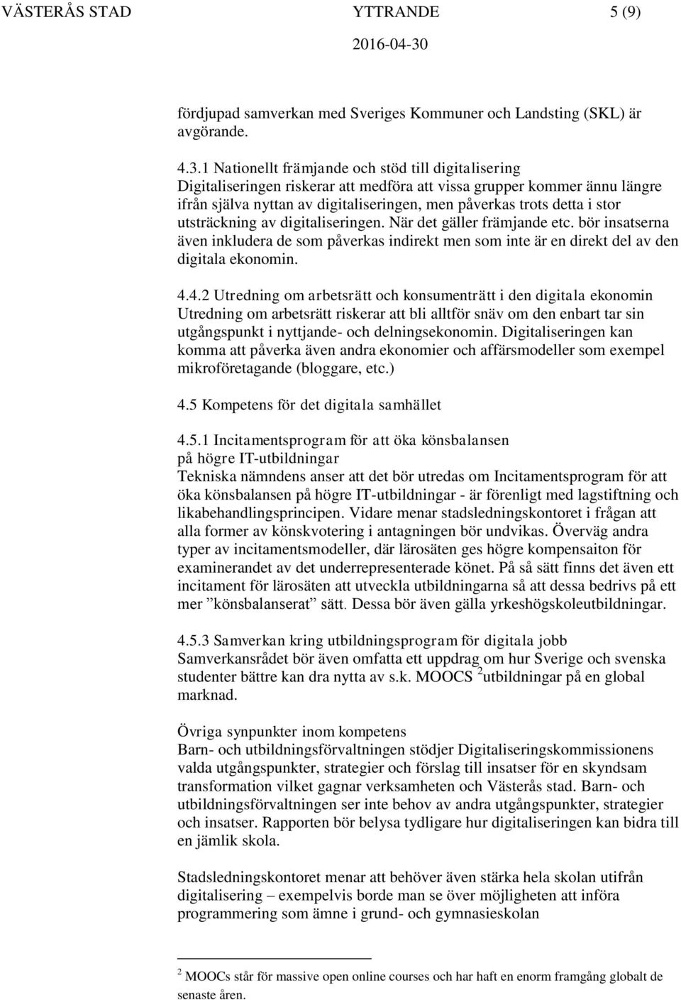 utsträckning av digitaliseringen. När det gäller främjande etc. bör insatserna även inkludera de som påverkas indirekt men som inte är en direkt del av den digitala ekonomin. 4.