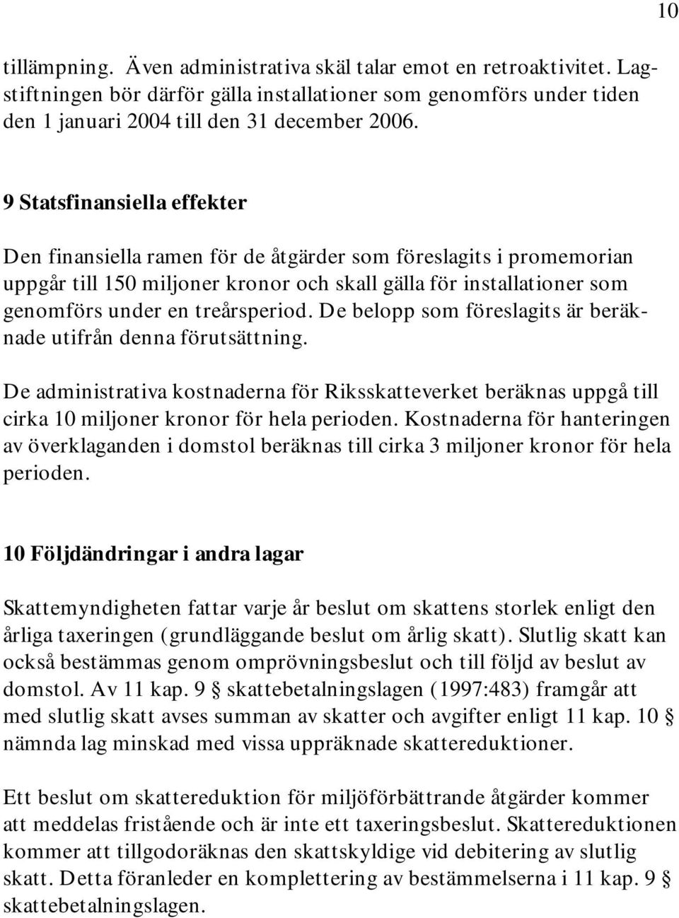 treårsperiod. De belopp som föreslagits är beräknade utifrån denna förutsättning. De administrativa kostnaderna för Riksskatteverket beräknas uppgå till cirka 10 miljoner kronor för hela perioden.