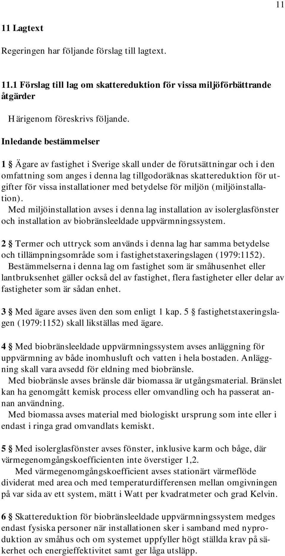 med betydelse för miljön (miljöinstallation). Med miljöinstallation avses i denna lag installation av isolerglasfönster och installation av biobränsleeldade uppvärmningssystem.