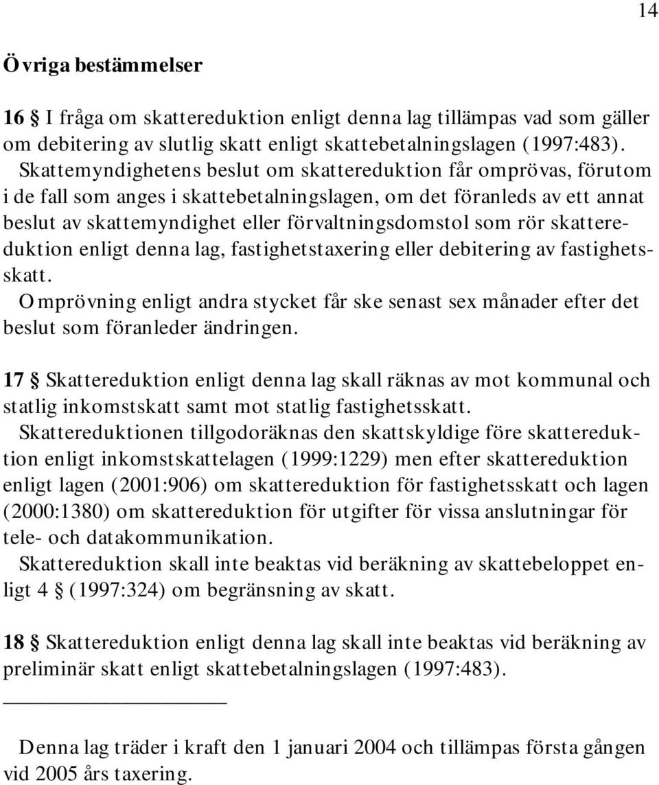 rör skattereduktion enligt denna lag, fastighetstaxering eller debitering av fastighetsskatt. Omprövning enligt andra stycket får ske senast sex månader efter det beslut som föranleder ändringen.