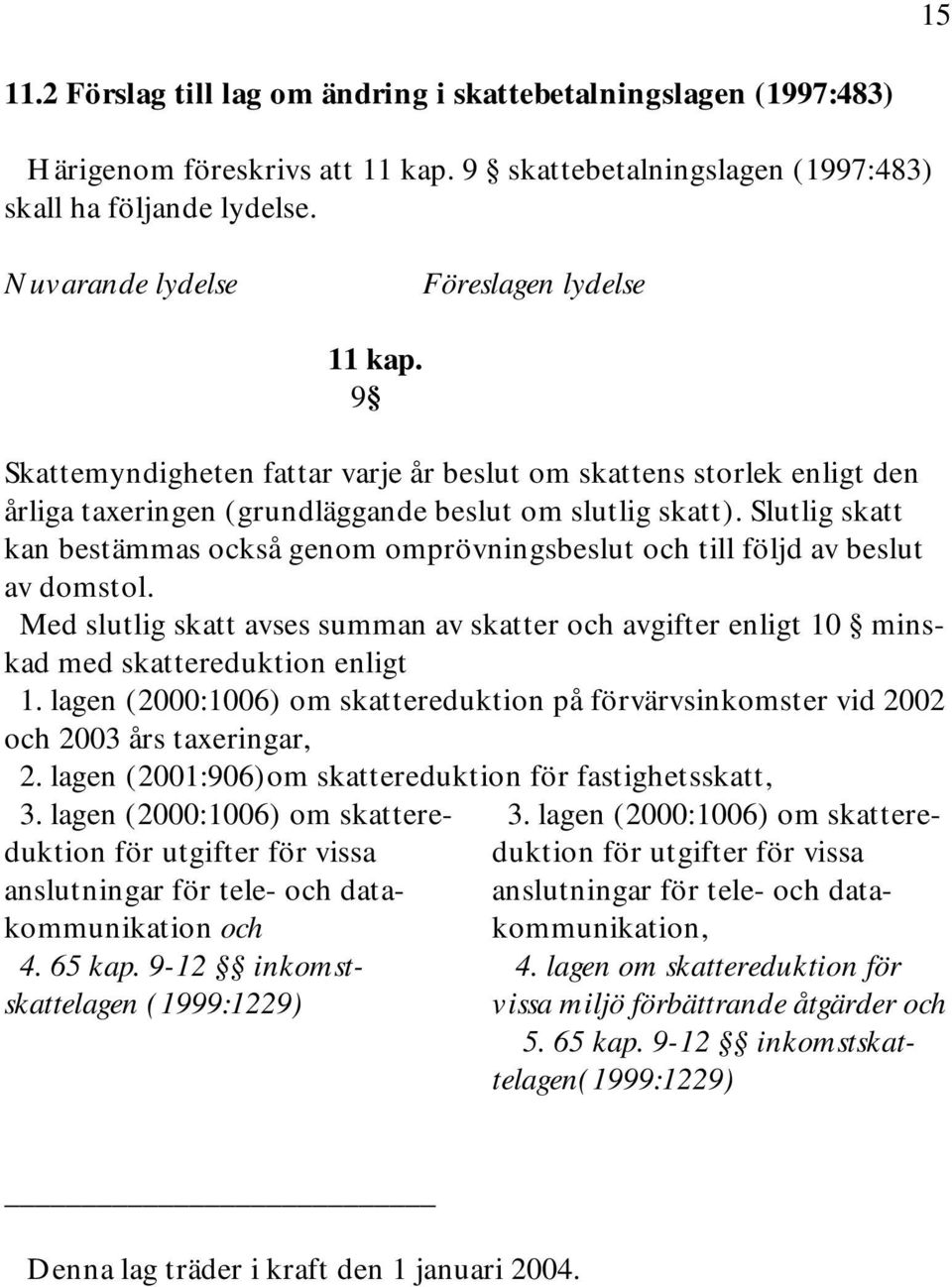 Slutlig skatt kan bestämmas också genom omprövningsbeslut och till följd av beslut av domstol. Med slutlig skatt avses summan av skatter och avgifter enligt 10 minskad med skattereduktion enligt 1.