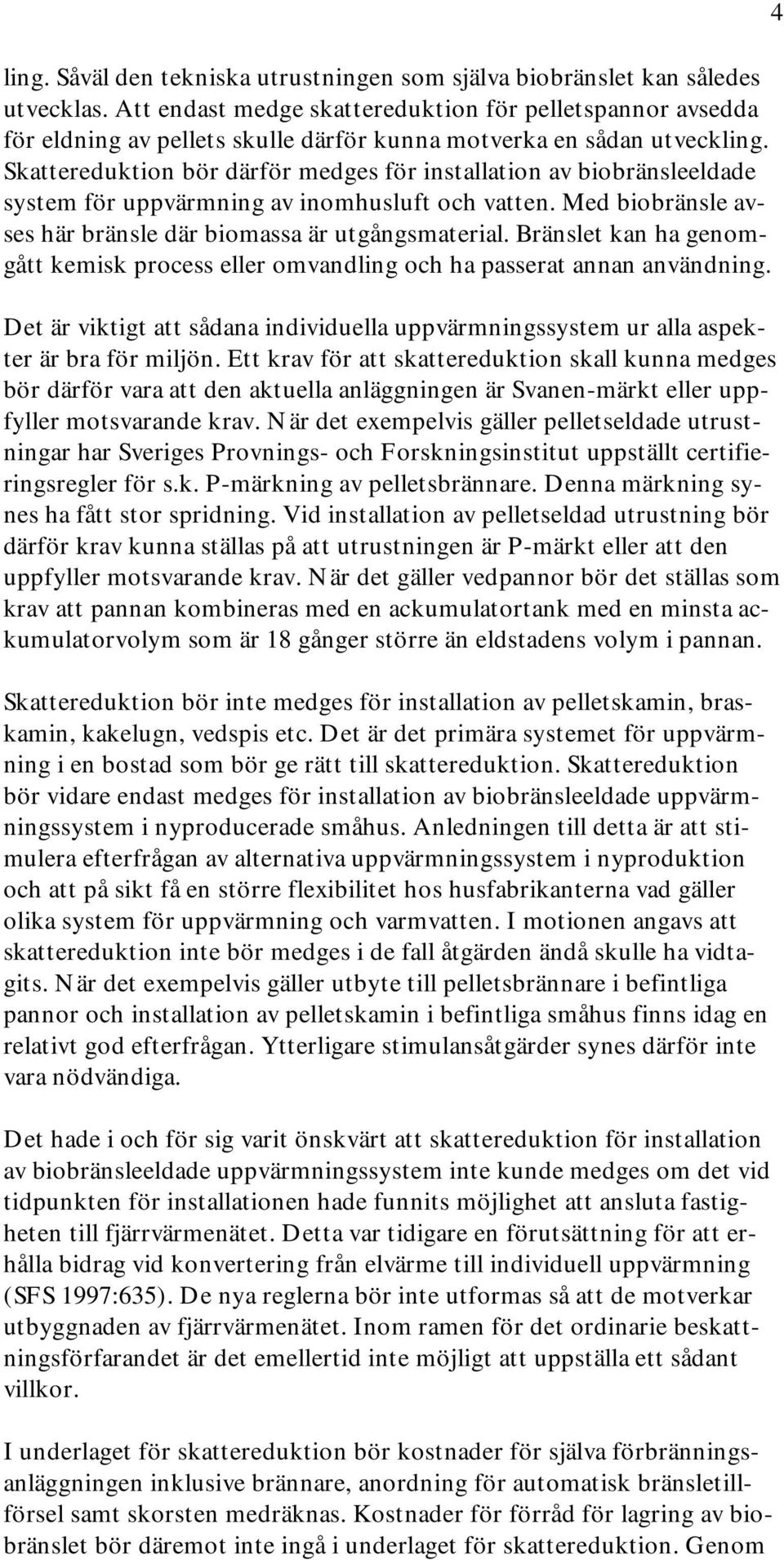 Skattereduktion bör därför medges för installation av biobränsleeldade system för uppvärmning av inomhusluft och vatten. Med biobränsle avses här bränsle där biomassa är utgångsmaterial.