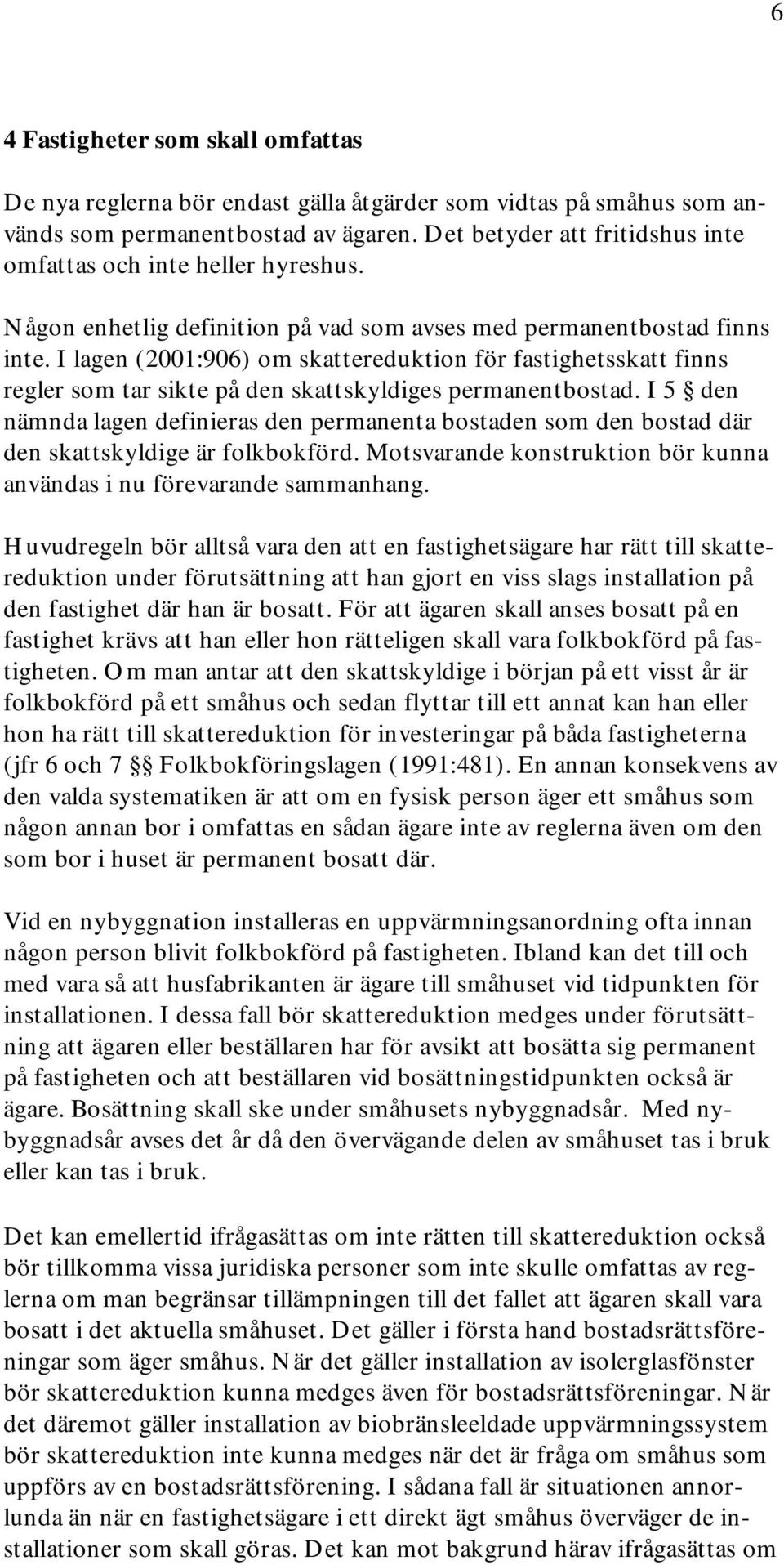 I lagen (2001:906) om skattereduktion för fastighetsskatt finns regler som tar sikte på den skattskyldiges permanentbostad.