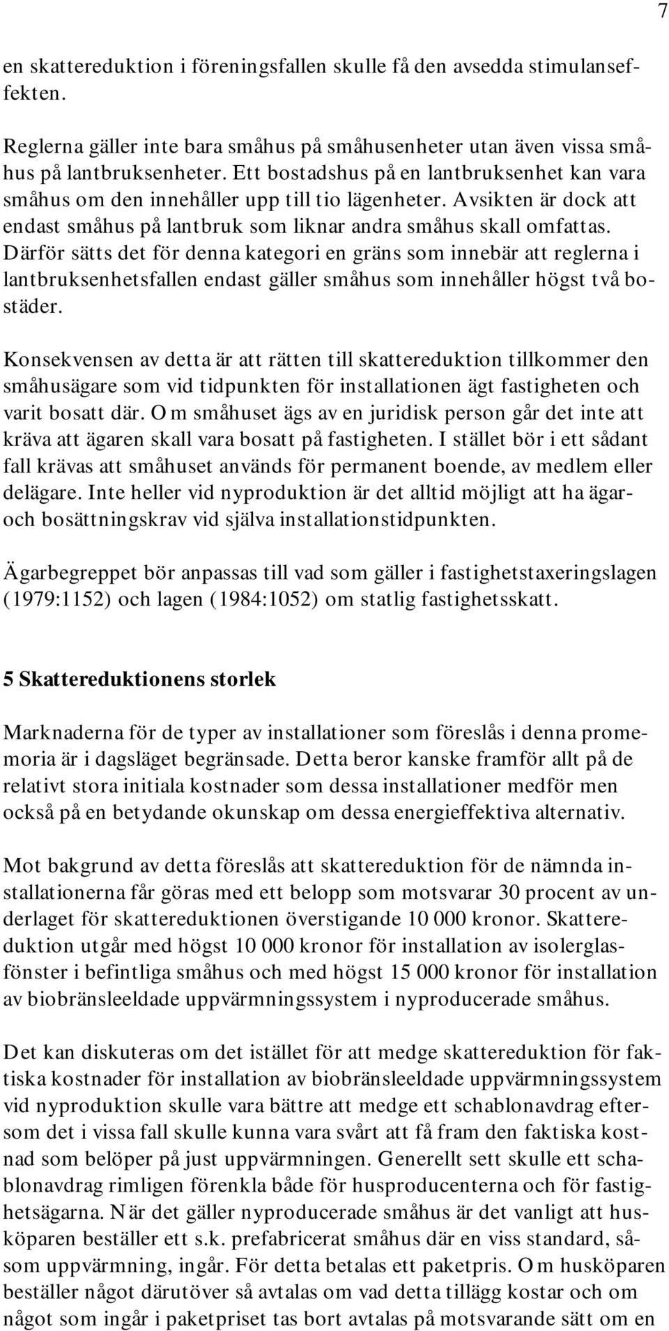 Därför sätts det för denna kategori en gräns som innebär att reglerna i lantbruksenhetsfallen endast gäller småhus som innehåller högst två bostäder.