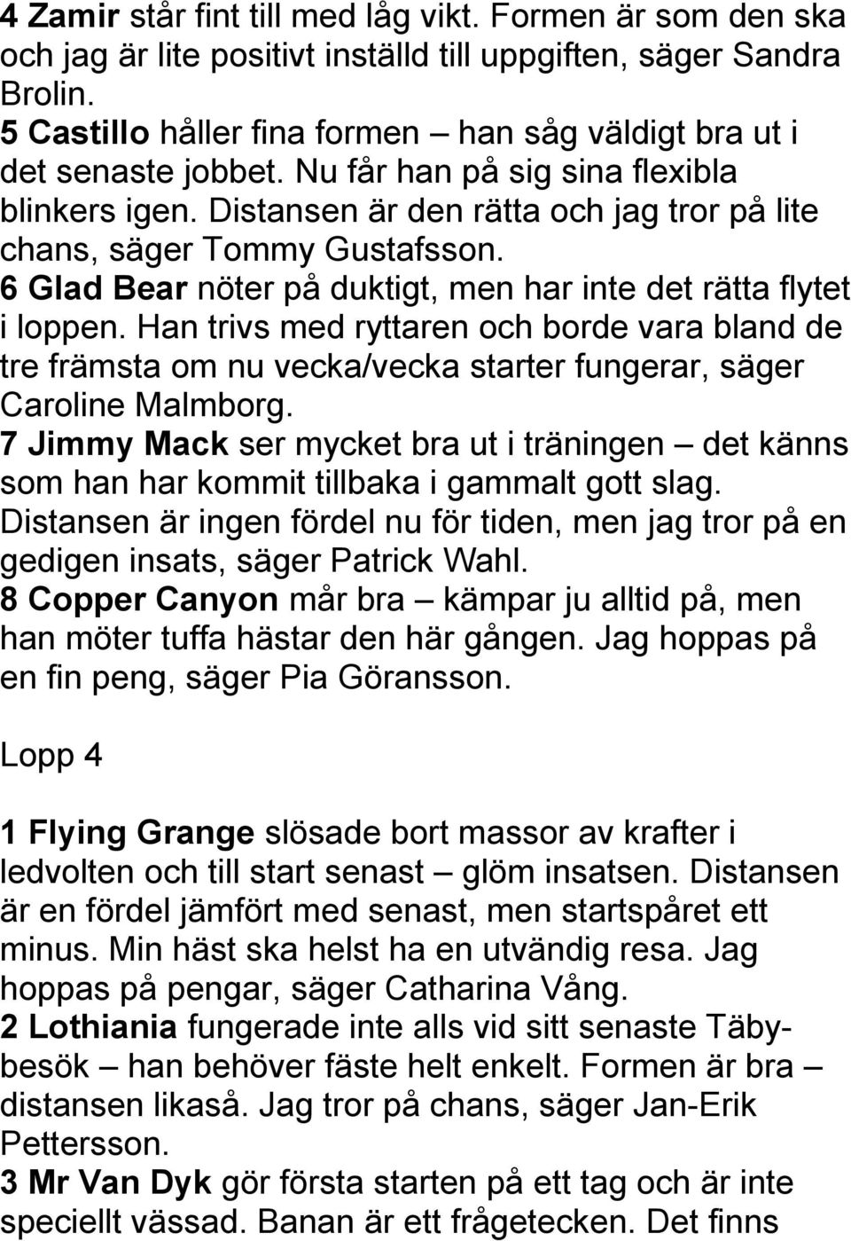 6 Glad Bear nöter på duktigt, men har inte det rätta flytet i loppen. Han trivs med ryttaren och borde vara bland de tre främsta om nu vecka/vecka starter fungerar, säger Caroline Malmborg.