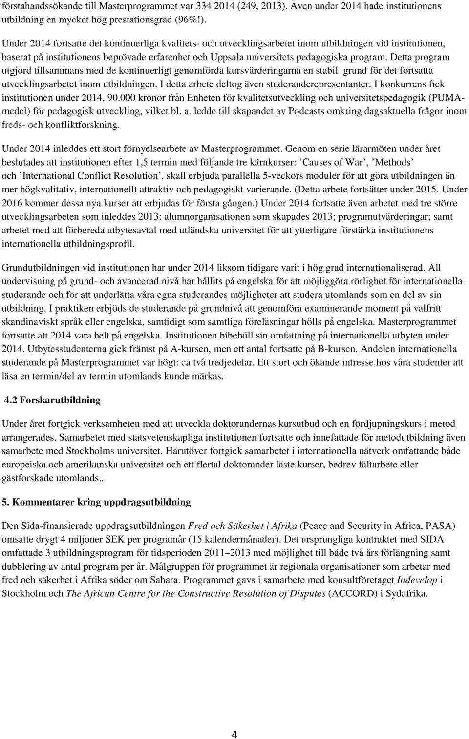 Under 2014 fortsatte det kontinuerliga kvalitets- och utvecklingsarbetet inom utbildningen vid institutionen, baserat på institutionens beprövade erfarenhet och Uppsala universitets pedagogiska
