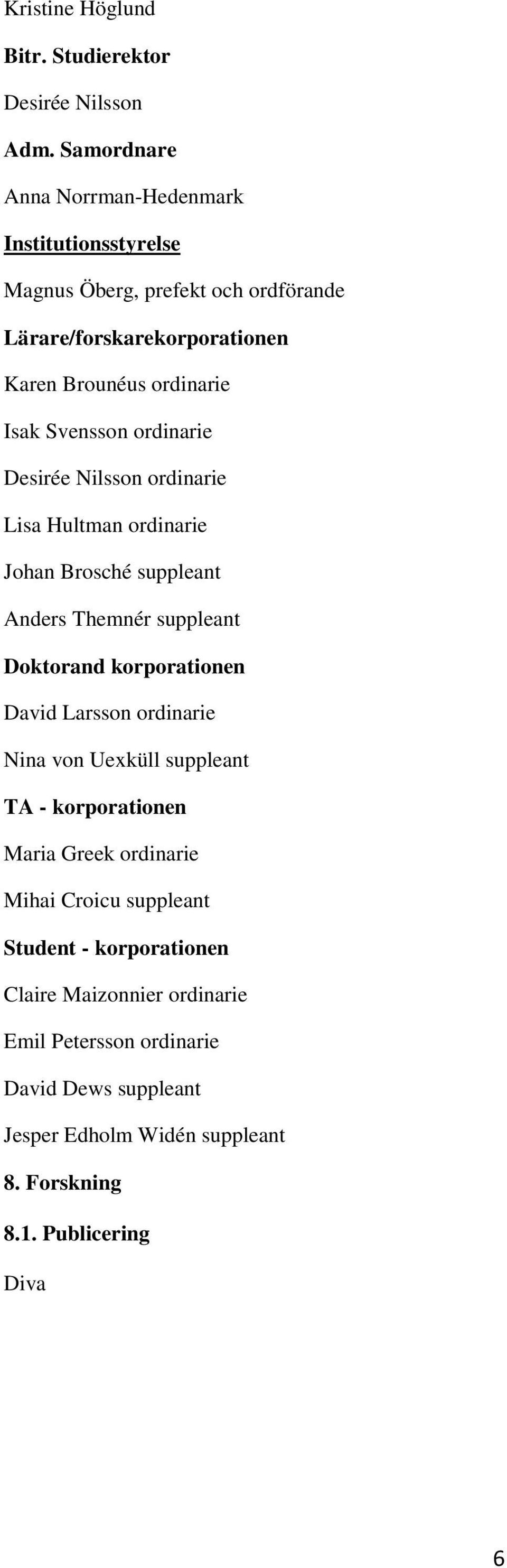 Svensson ordinarie Desirée Nilsson ordinarie Lisa Hultman ordinarie Johan Brosché suppleant Anders Themnér suppleant Doktorand korporationen David Larsson