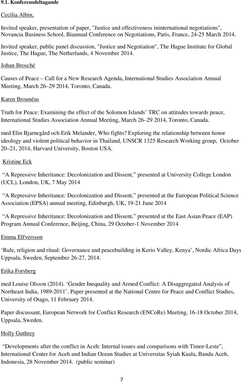 Johan Brosché Causes of Peace Call for a New Research Agenda, International Studies Association Annual Meeting, March 26 29 2014, Toronto, Canada.