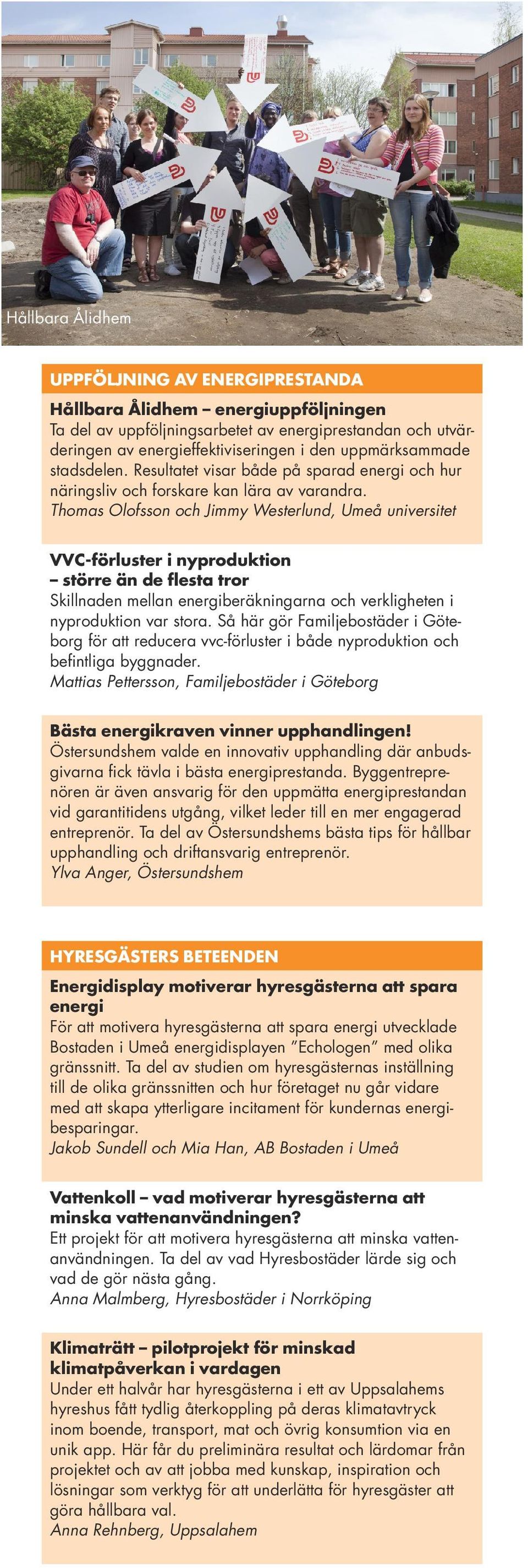 Thomas Olofsson och Jimmy Westerlund, Umeå universitet VVC-förluster i nyproduktion större än de flesta tror Skillnaden mellan energiberäkningarna och verkligheten i nyproduktion var stora.