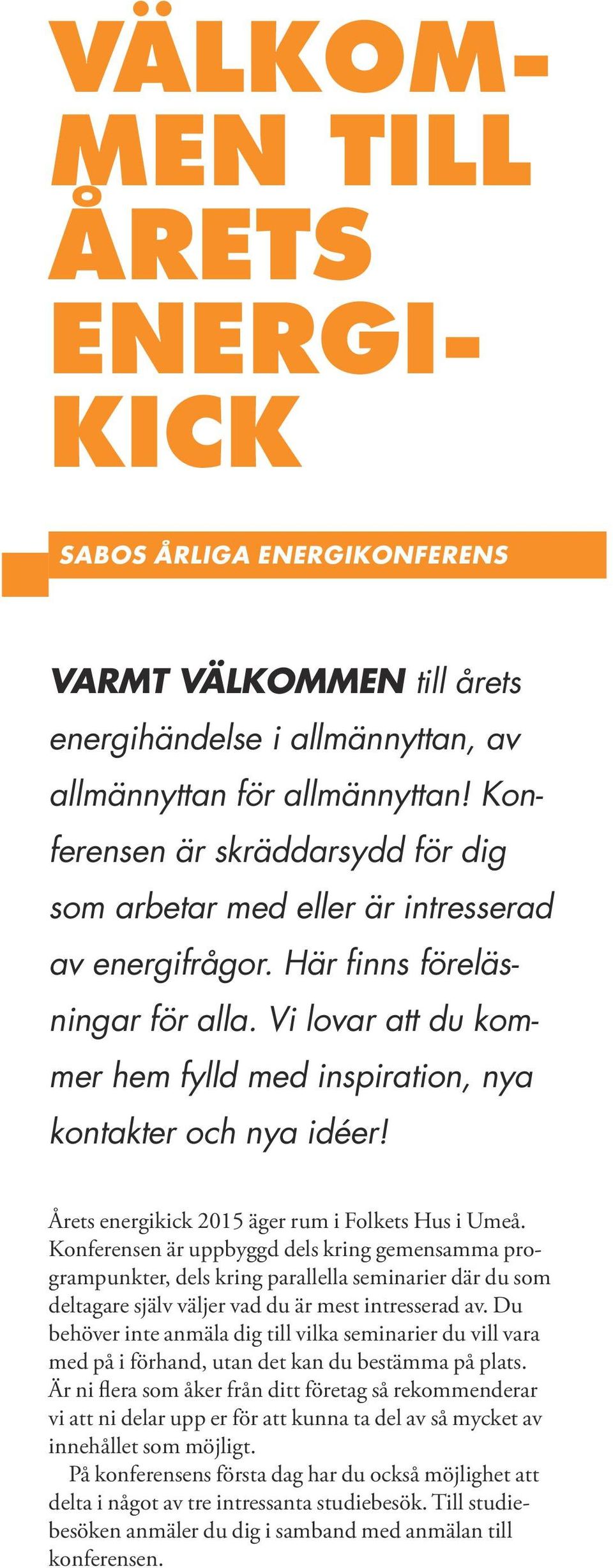 Vi lovar att du kommer hem fylld med inspiration, nya kontakter och nya idéer! Årets energikick 2015 äger rum i Folkets Hus i Umeå.