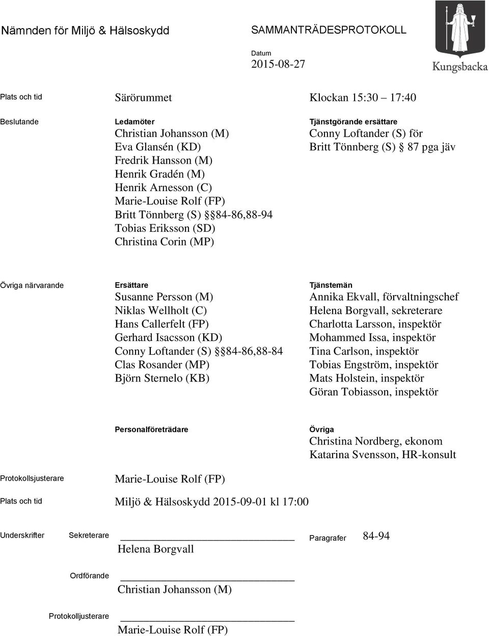 närvarande Ersättare Susanne Persson (M) Niklas Wellholt (C) Hans Callerfelt (FP) Gerhard Isacsson (KD) Conny Loftander (S) 84-86,88-84 Clas Rosander (MP) Björn Sternelo (KB) Tjänstemän Annika