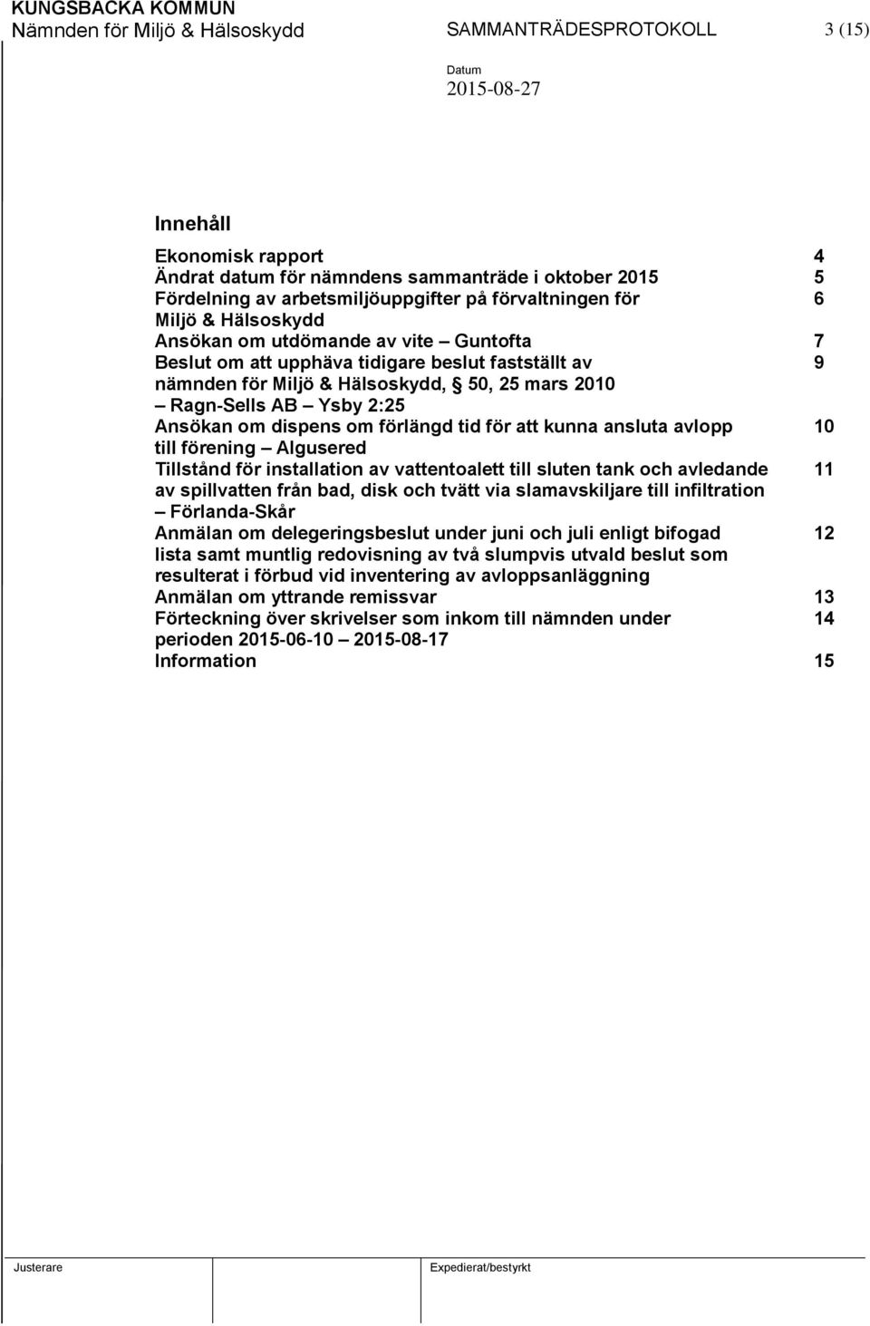 om förlängd tid för att kunna ansluta avlopp 10 till förening Algusered Tillstånd för installation av vattentoalett till sluten tank och avledande 11 av spillvatten från bad, disk och tvätt via