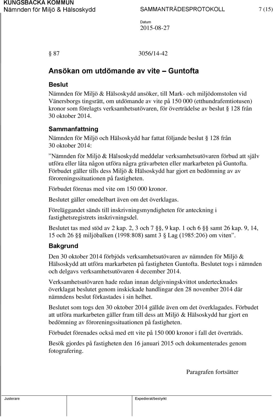 Nämnden för Miljö och Hälsoskydd har fattat följande beslut 128 från 30 oktober 2014: Nämnden för Miljö & Hälsoskydd meddelar verksamhetsutövaren förbud att själv utföra eller låta någon utföra några