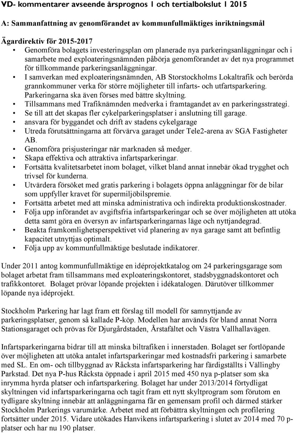 I samverkan med exploateringsnämnden, AB Storstockholms Lokaltrafik och berörda grannkommuner verka för större möjligheter till infarts- och utfartsparkering.