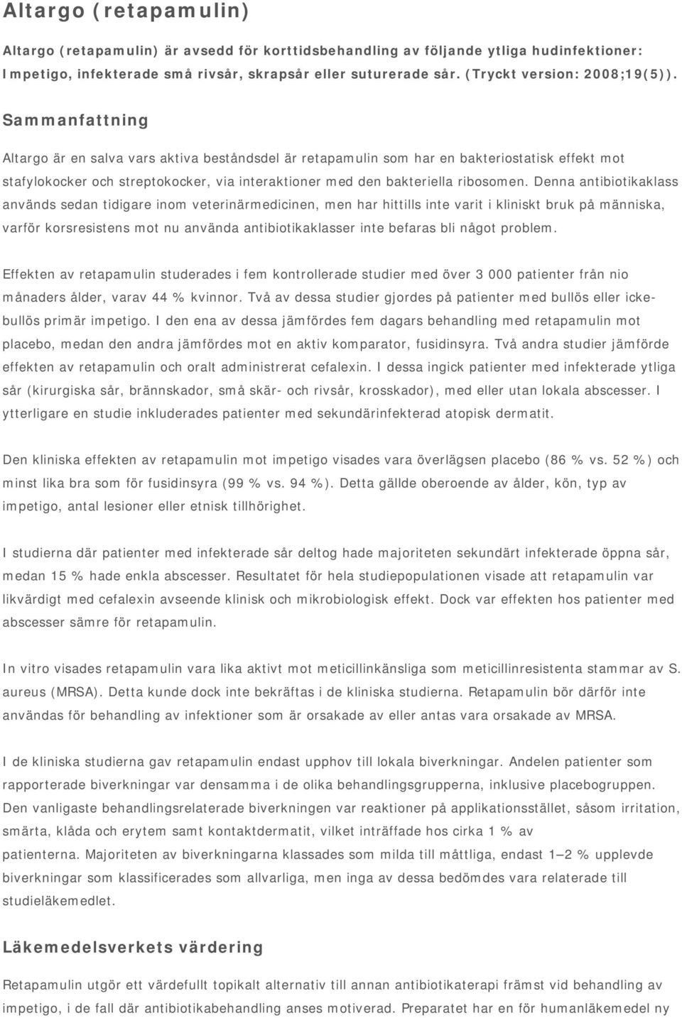 Sammanfattning Altargo är en salva vars aktiva beståndsdel är retapamulin som har en bakteriostatisk effekt mot stafylokocker och streptokocker, via interaktioner med den bakteriella ribosomen.