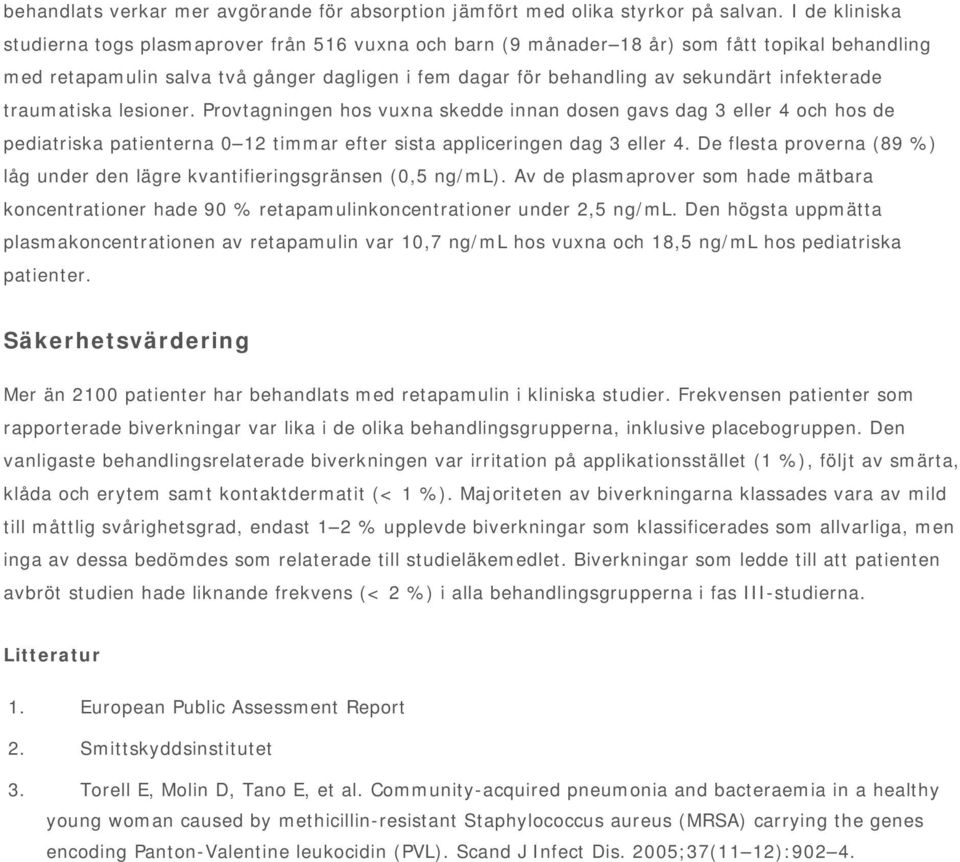 infekterade traumatiska lesioner. Provtagningen hos vuxna skedde innan dosen gavs dag 3 eller 4 och hos de pediatriska patienterna 0 12 timmar efter sista appliceringen dag 3 eller 4.