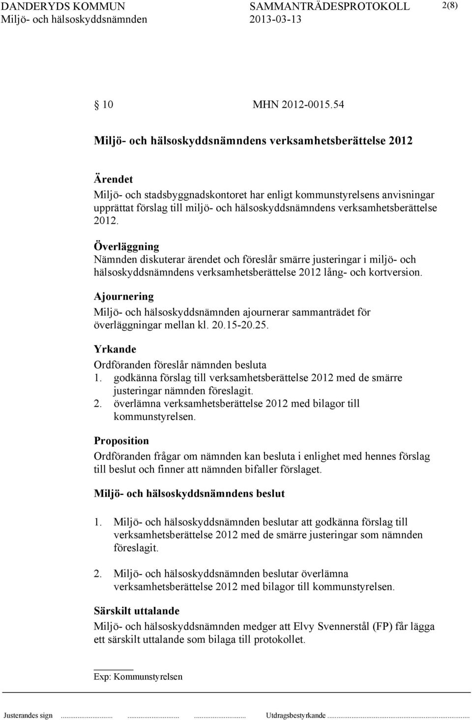 Överläggning Nämnden diskuterar ärendet och föreslår smärre justeringar i miljö- och hälsoskyddsnämndens verksamhetsberättelse 2012 lång- och kortversion.