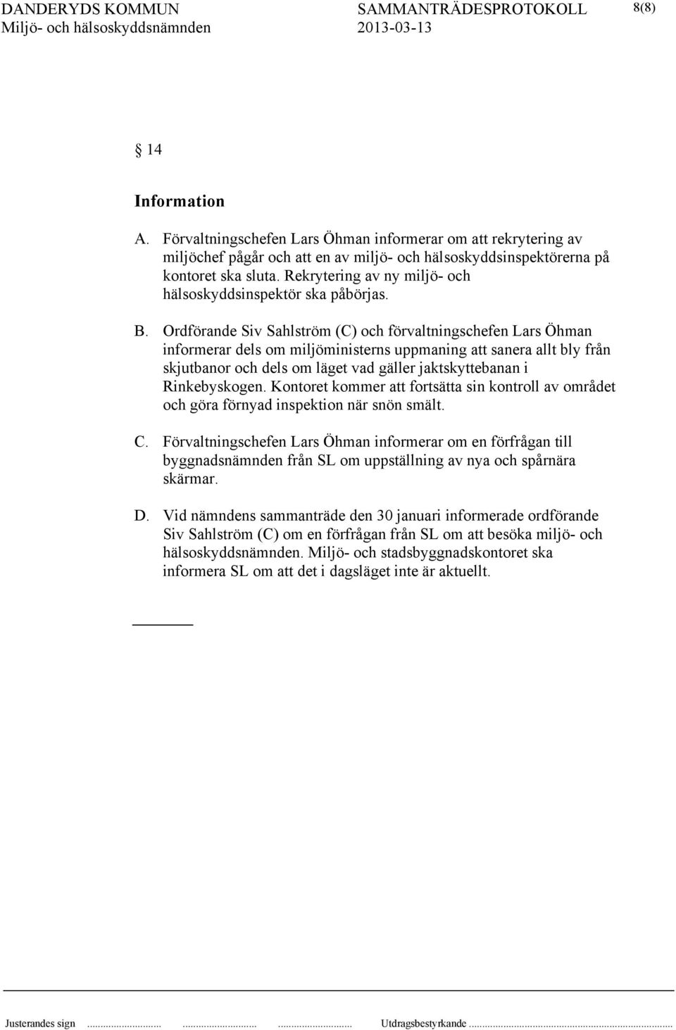 Ordförande Siv Sahlström (C) och förvaltningschefen Lars Öhman informerar dels om miljöministerns uppmaning att sanera allt bly från skjutbanor och dels om läget vad gäller jaktskyttebanan i