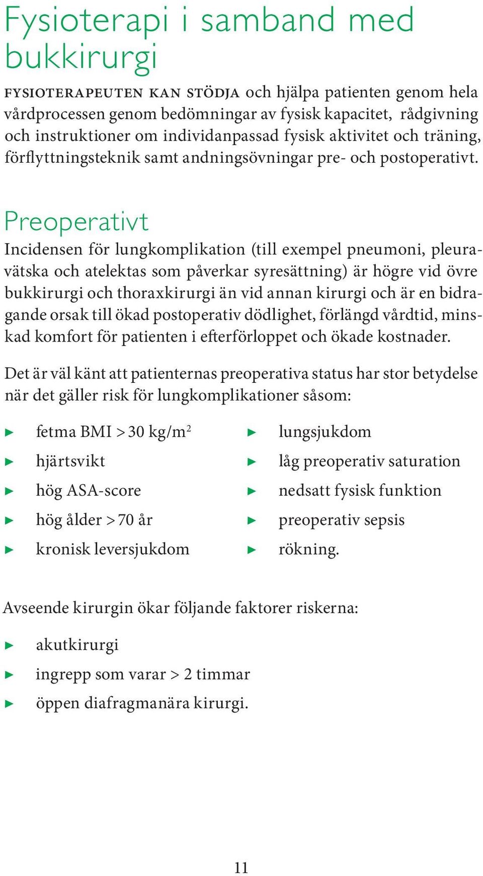 Preoperativt Incidensen för lungkomplikation (till exempel pneumoni, pleuravätska och atelektas som påverkar syresättning) är högre vid övre bukkirurgi och thoraxkirurgi än vid annan kirurgi och är