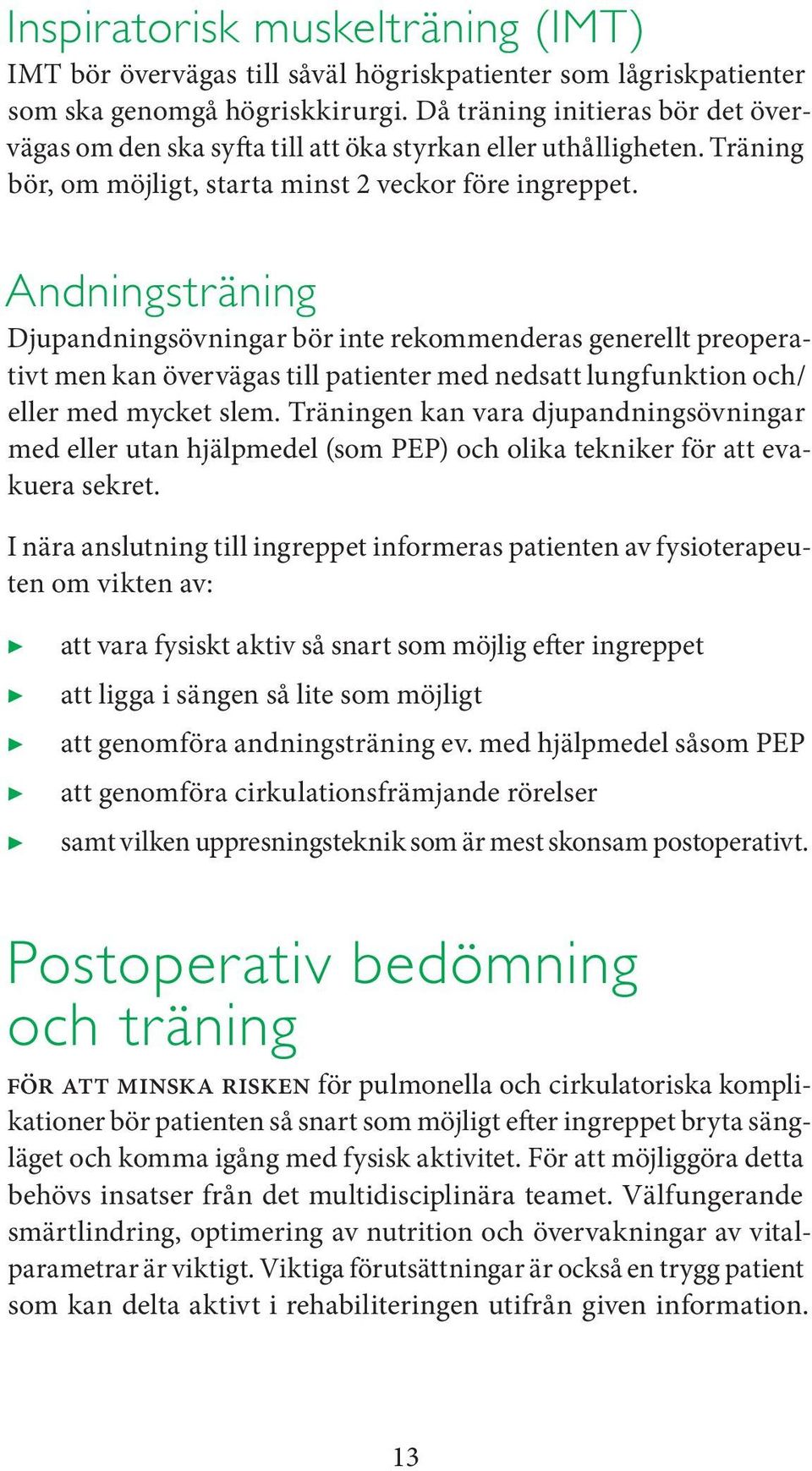 Andningsträning Djupandningsövningar bör inte rekommenderas generellt preoperativt men kan övervägas till patienter med nedsatt lungfunktion och/ eller med mycket slem.