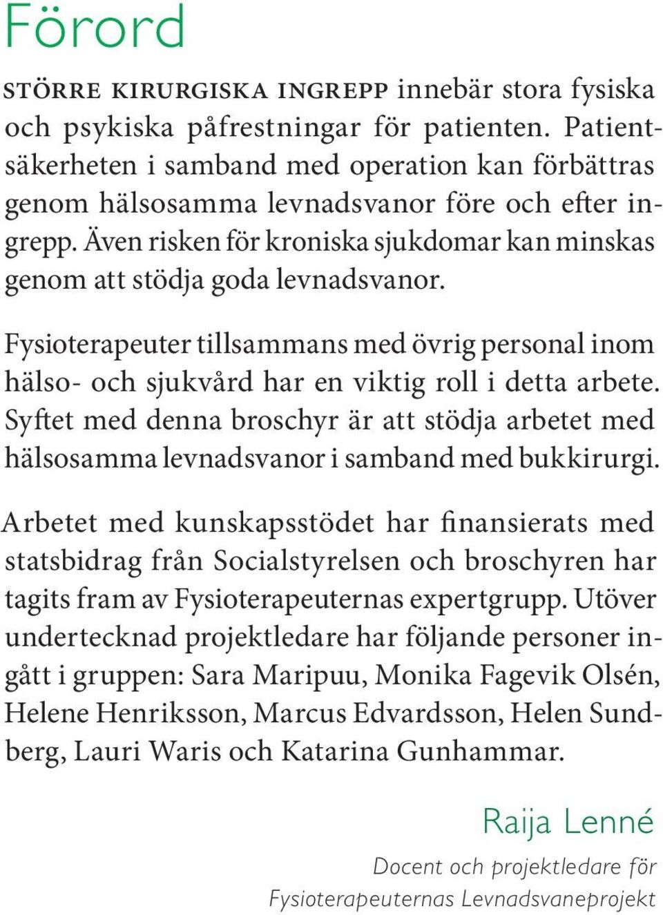 Fysioterapeuter tillsammans med övrig personal inom hälso- och sjukvård har en viktig roll i detta arbete.