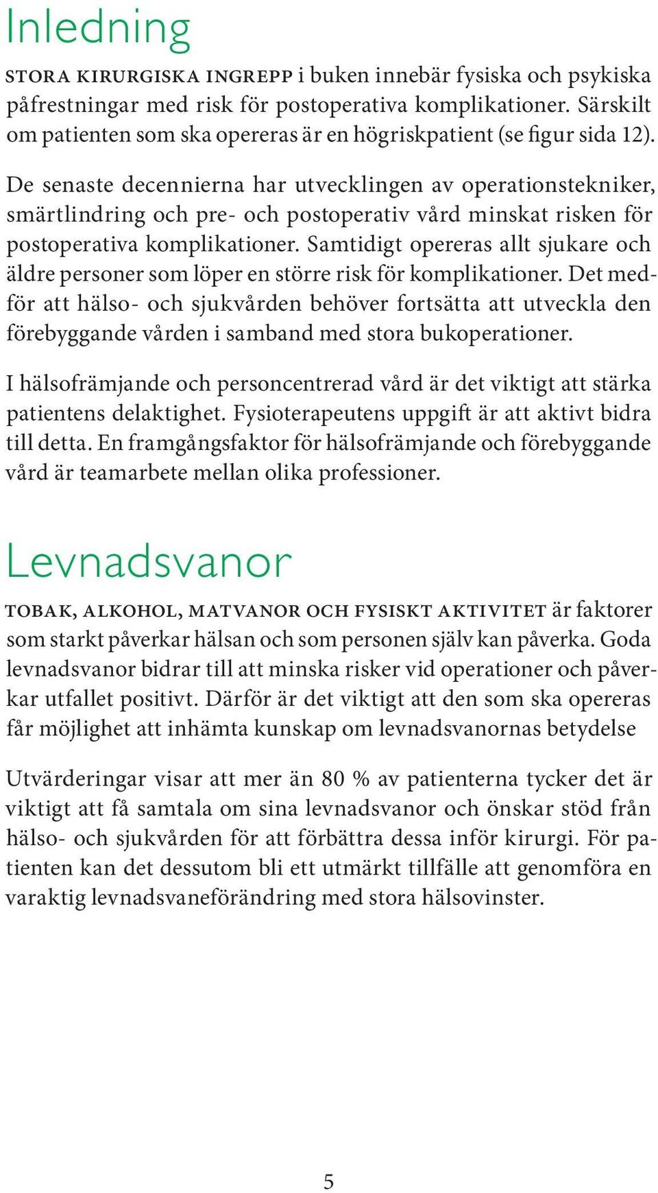 De senaste decennierna har utvecklingen av operationstekniker, smärtlindring och pre- och postoperativ vård minskat risken för postoperativa komplikationer.