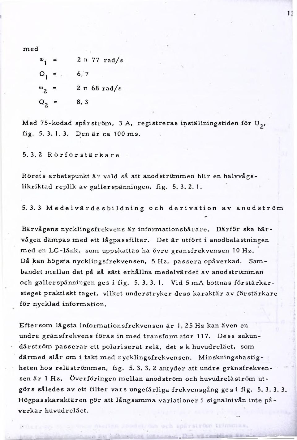 Det är utfört i anodbelastningen med en LC-länk, som uppskattas ha övre gränsfrekvensen 10 Hz. Då kan högsta nycklingsfrekvensen, 5 Hz, passera opåverkad.