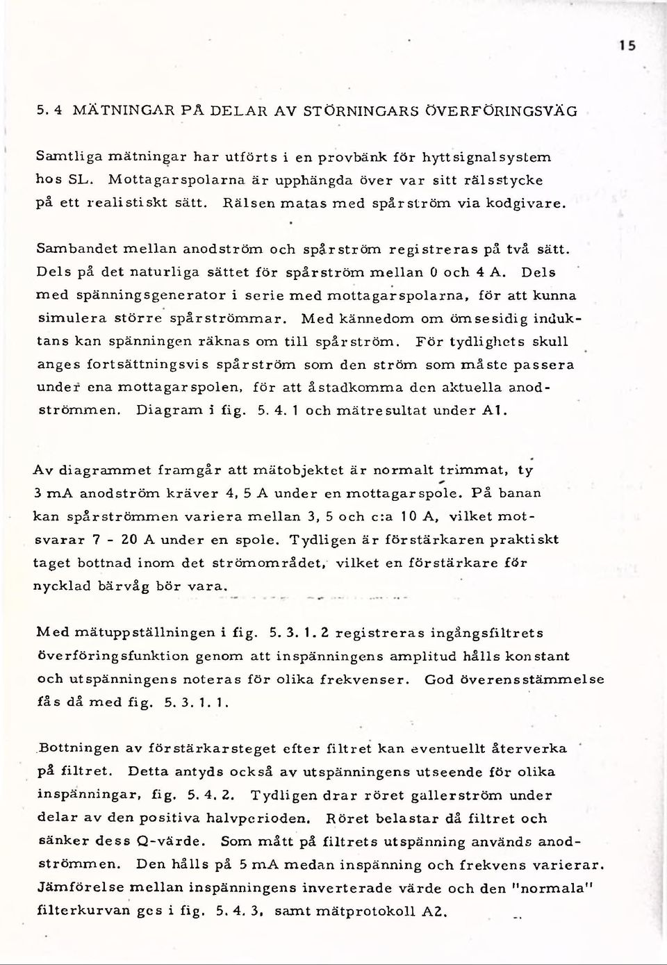 Sambandet m ellan anodström och spår ström re g is tre ra s på två sätt. D els på det naturliga sättet fö r spårström m ellan 0 och 4 A.