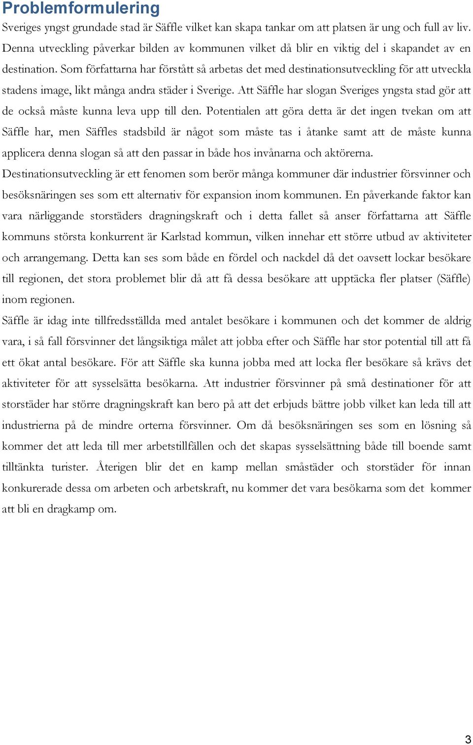 Som författarna har förstått så arbetas det med destinationsutveckling för att utveckla stadens image, likt många andra städer i Sverige.