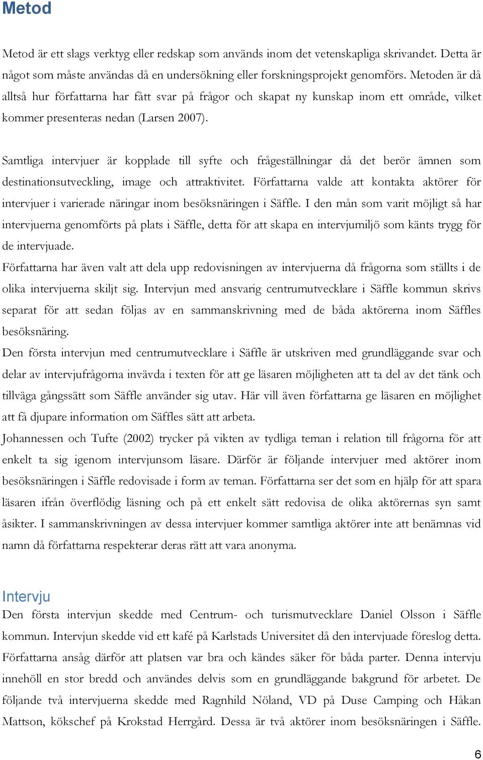 Samtliga intervjuer är kopplade till syfte och frågeställningar då det berör ämnen som destinationsutveckling, image och attraktivitet.