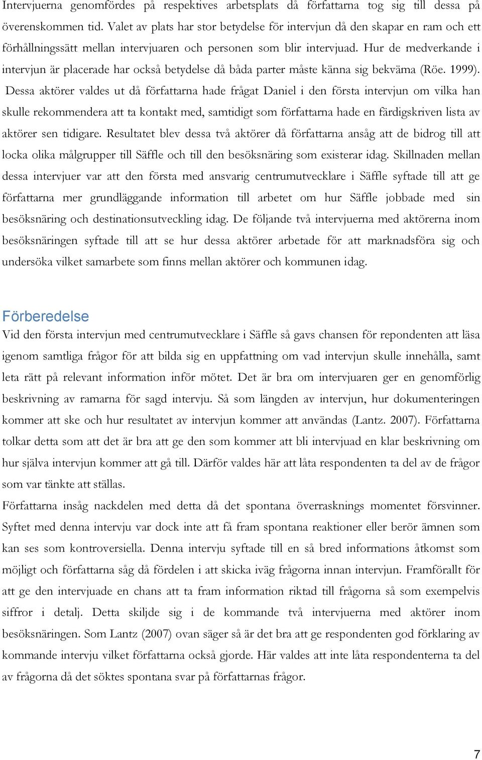 Hur de medverkande i intervjun är placerade har också betydelse då båda parter måste känna sig bekväma (Röe. 1999).