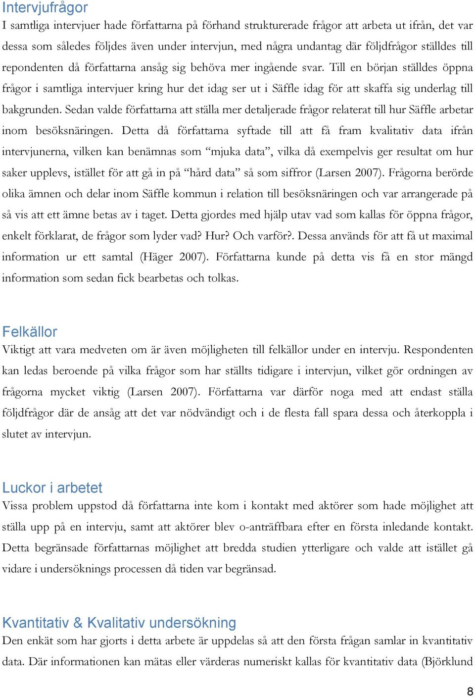 Till en början ställdes öppna frågor i samtliga intervjuer kring hur det idag ser ut i Säffle idag för att skaffa sig underlag till bakgrunden.