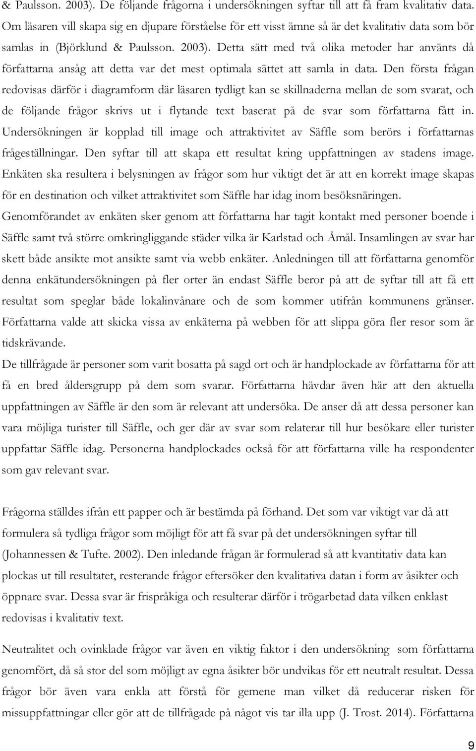 Detta sätt med två olika metoder har använts då författarna ansåg att detta var det mest optimala sättet att samla in data.
