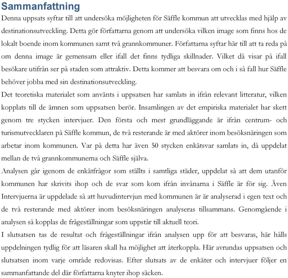 Författarna syftar här till att ta reda på om denna image är gemensam eller ifall det finns tydliga skillnader. Vilket då visar på ifall besökare utifrån ser på staden som attraktiv.