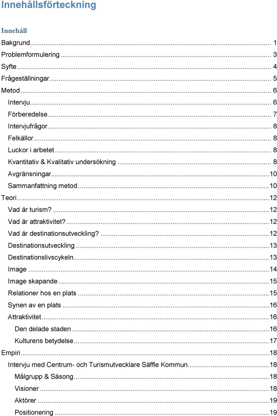 ...12 Vad är destinationsutveckling?...12 Destinationsutveckling...13 Destinationslivscykeln...13 Image...14 Image skapande...15 Relationer hos en plats...15 Synen av en plats.