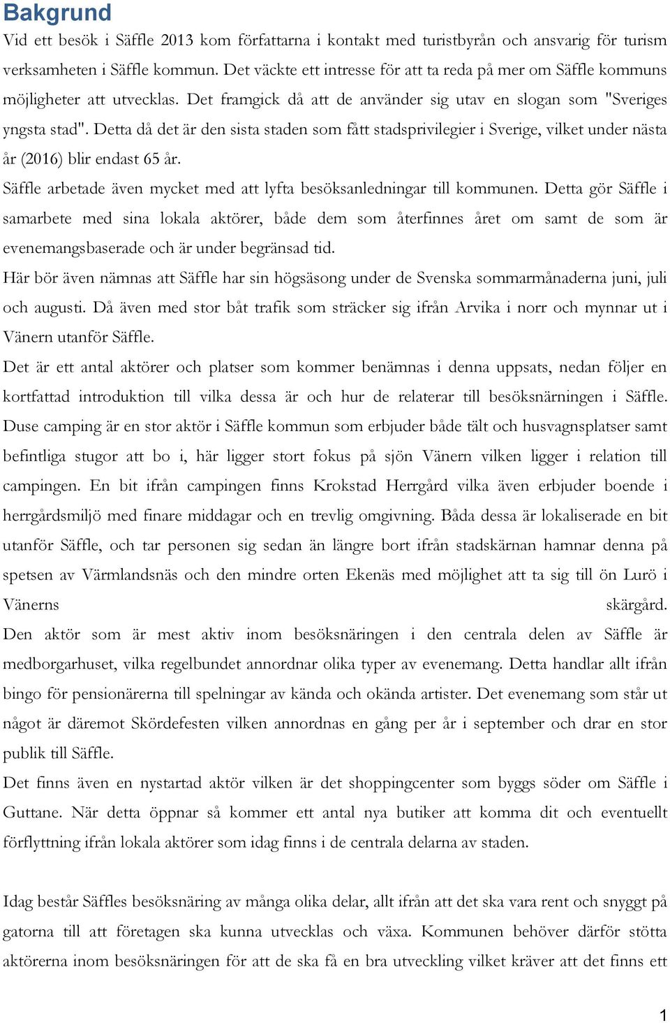 Detta då det är den sista staden som fått stadsprivilegier i Sverige, vilket under nästa år (2016) blir endast 65 år. Säffle arbetade även mycket med att lyfta besöksanledningar till kommunen.