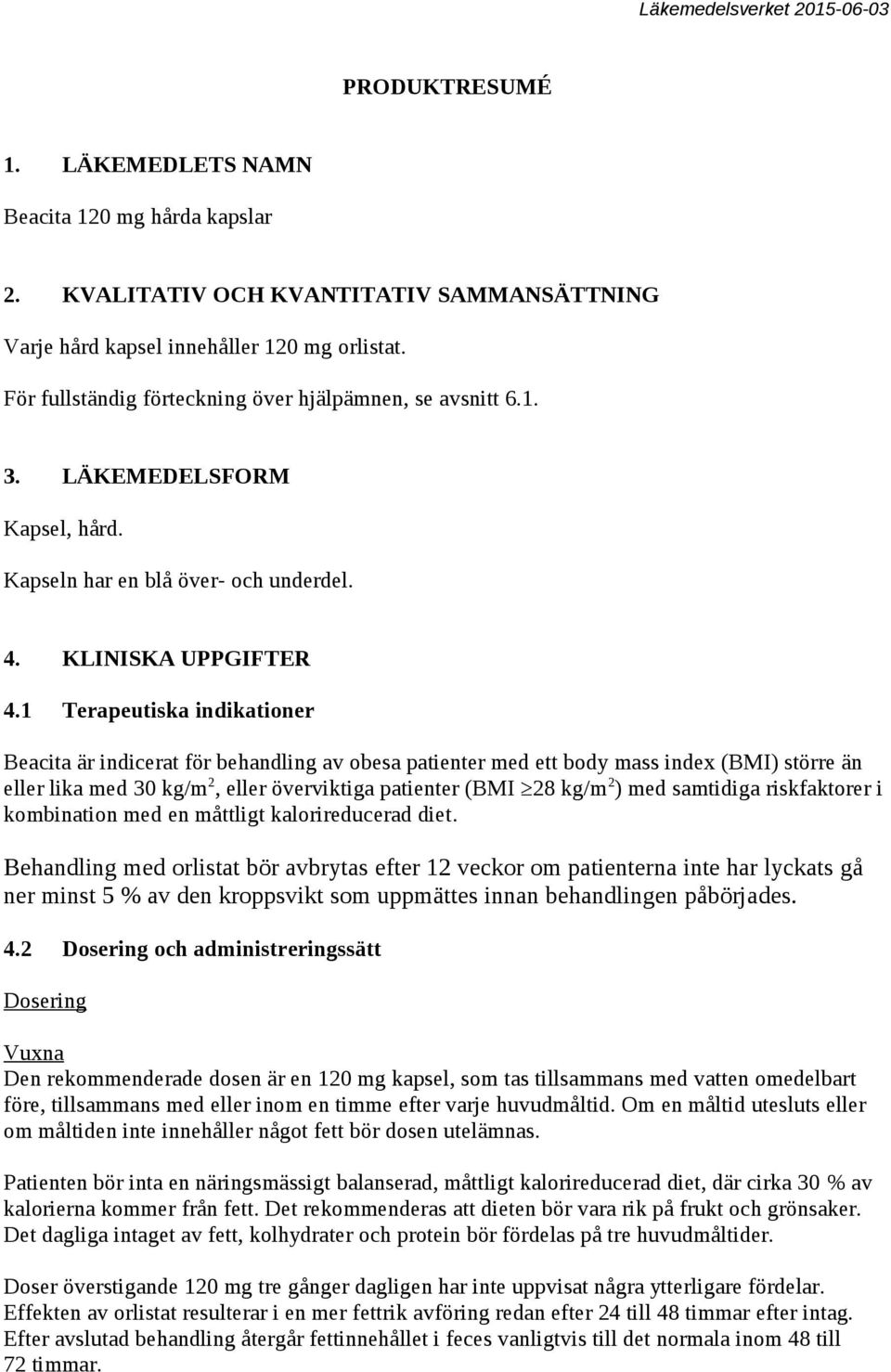 1 Terapeutiska indikationer Beacita är indicerat för behandling av obesa patienter med ett body mass index (BMI) större än eller lika med 30 kg/m 2, eller överviktiga patienter (BMI 28 kg/m 2 ) med