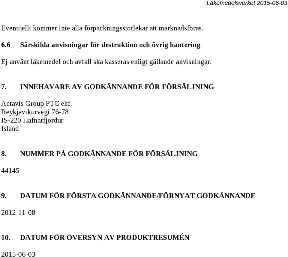 anvisningar. 7. INNEHAVARE AV GODKÄNNANDE FÖR FÖRSÄLJNING Actavis Group PTC ehf.