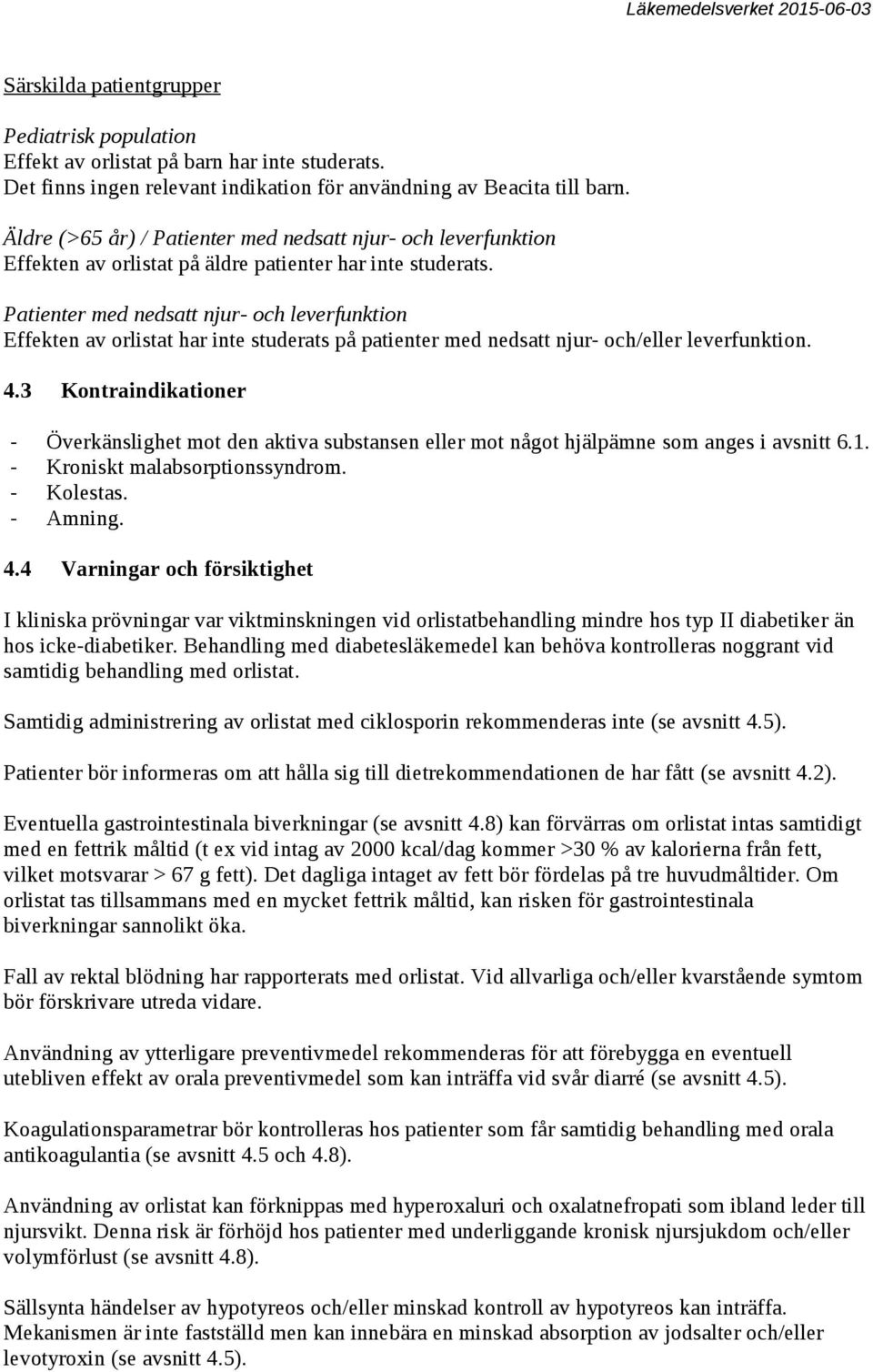 Patienter med nedsatt njur- och leverfunktion Effekten av orlistat har inte studerats på patienter med nedsatt njur- och/eller leverfunktion. 4.