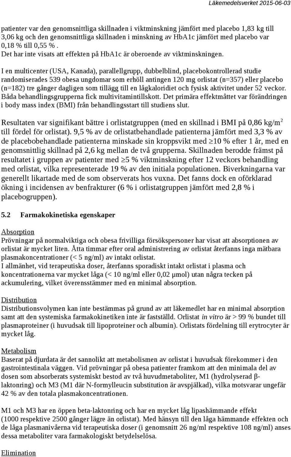 I en multicenter (USA, Kanada), parallellgrupp, dubbelblind, placebokontrollerad studie randomiserades 539 obesa ungdomar som erhöll antingen 120 mg orlistat (n=357) eller placebo (n=182) tre gånger