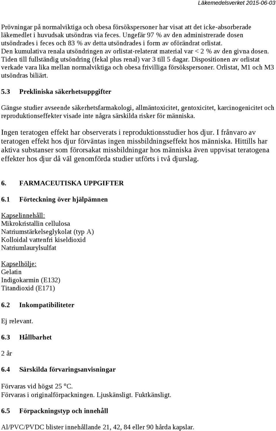 Den kumulativa renala utsöndringen av orlistat-relaterat material var < 2 % av den givna dosen. Tiden till fullständig utsöndring (fekal plus renal) var 3 till 5 dagar.