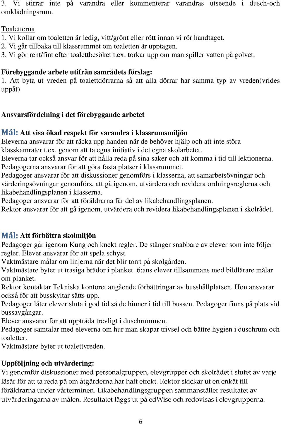 Att byta ut vreden på toalettdörrarna så att alla dörrar har samma typ av vreden(vrides uppåt) Ansvarsfördelning i det förebyggande arbetet Mål: Att visa ökad respekt för varandra i klassrumsmiljön