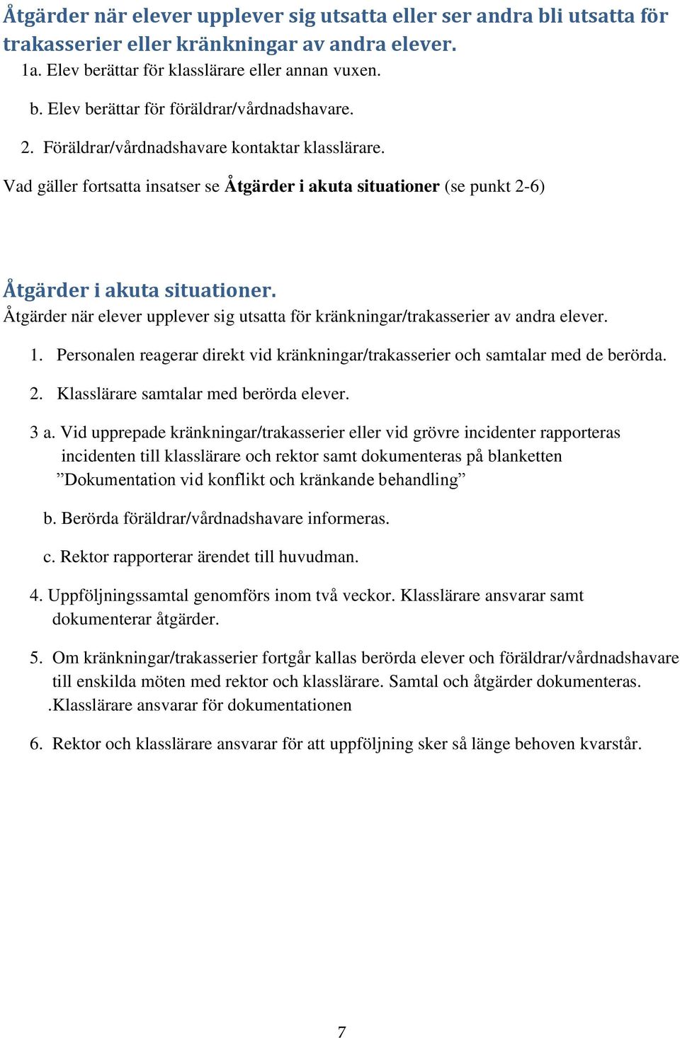 Åtgärder när elever upplever sig utsatta för kränkningar/trakasserier av andra elever. 1. Personalen reagerar direkt vid kränkningar/trakasserier och samtalar med de berörda. 2.