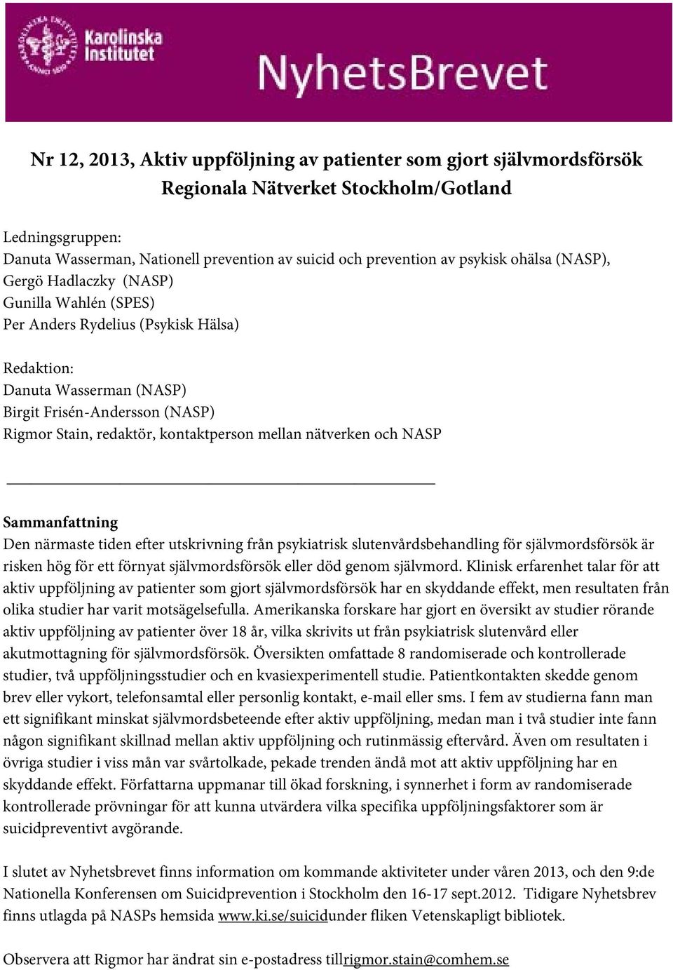 kontaktperson mellan nätverken och NASP Sammanfattning Den närmaste tiden efter utskrivning från psykiatrisk slutenvårdsbehandling för självmordsförsök är risken hög för ett förnyat självmordsförsök